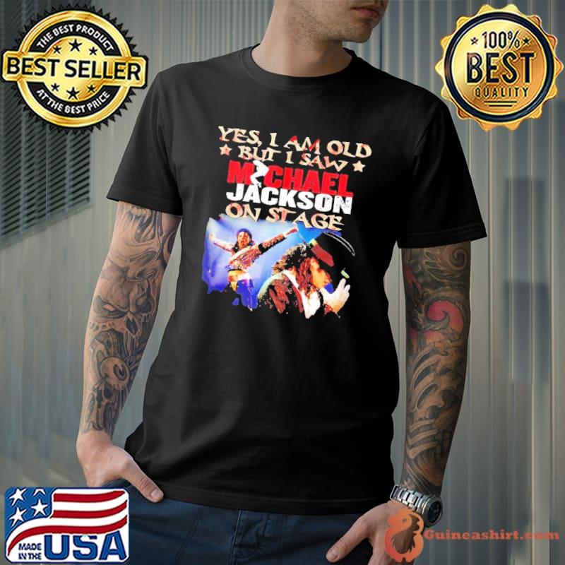 Yes i am old but saw Michael Jackson on stage shirt