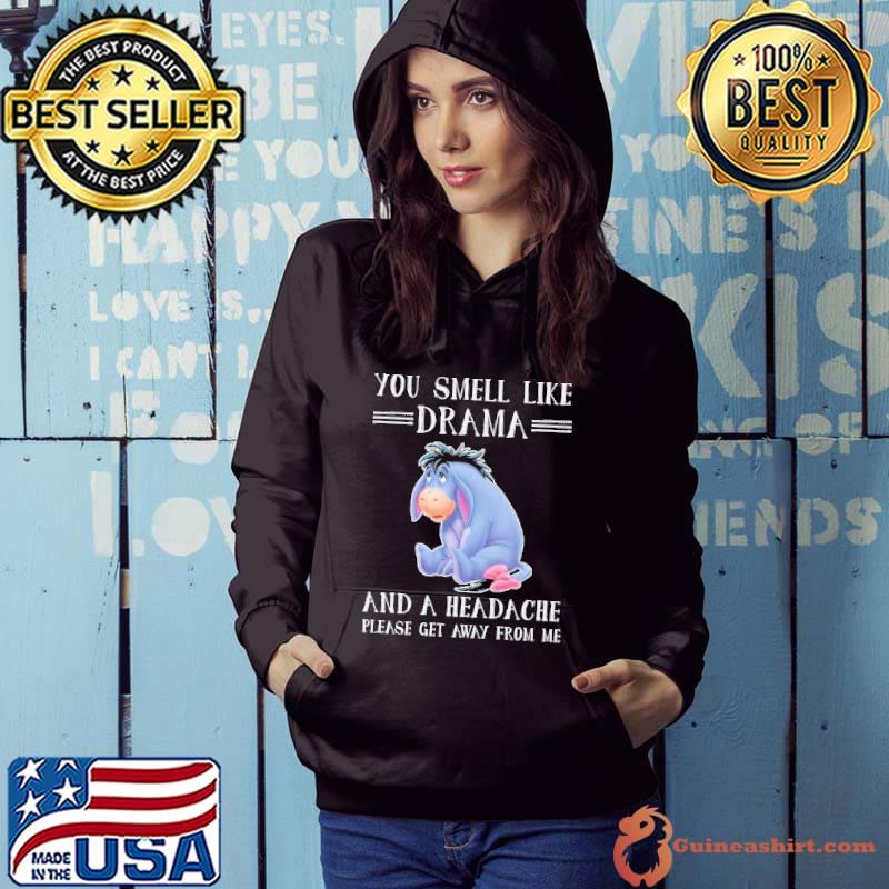 You smell like drama and a headache please get away from eeyore shirt