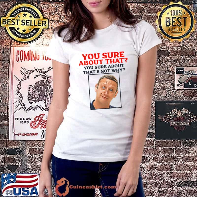You Sure About That Not Why T-Shirt Ladiestee
