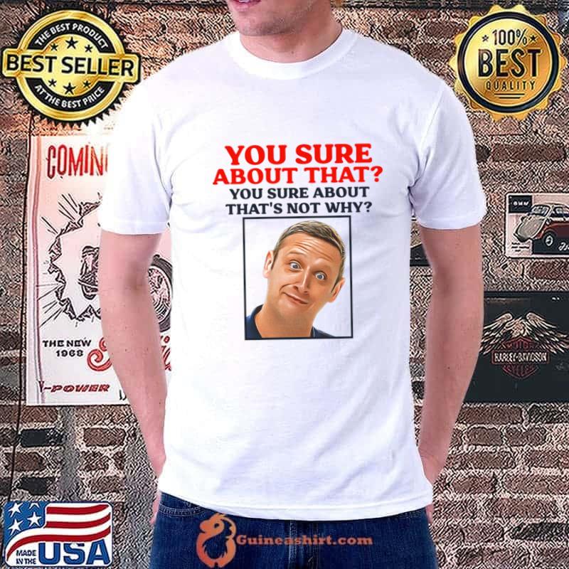You Sure About That Not Why T-Shirt
