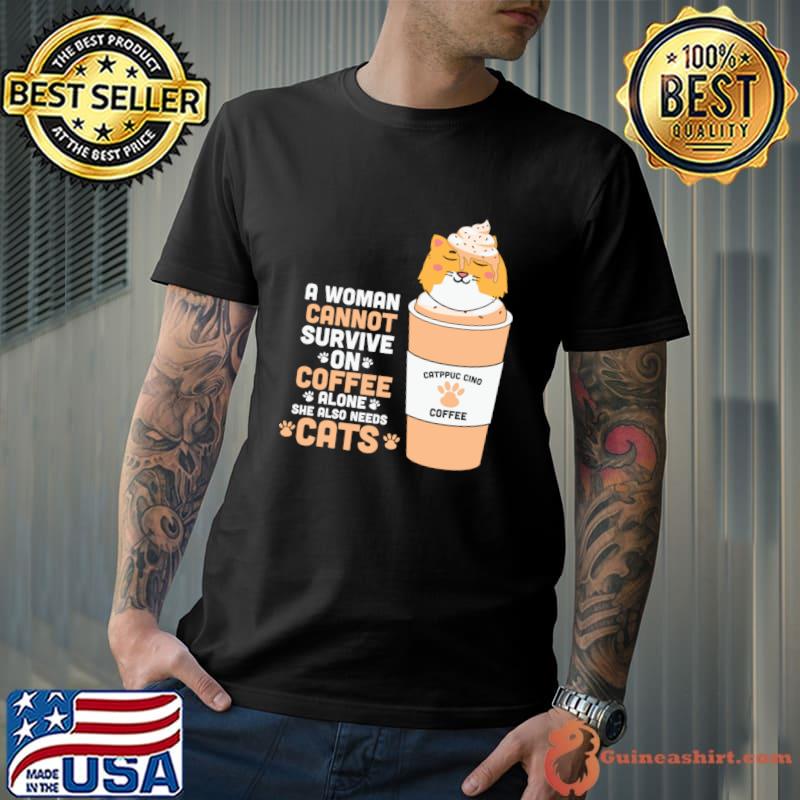 A Woman Cannot Survive On Coffee Alone She Also Needs Cats T-Shirt
