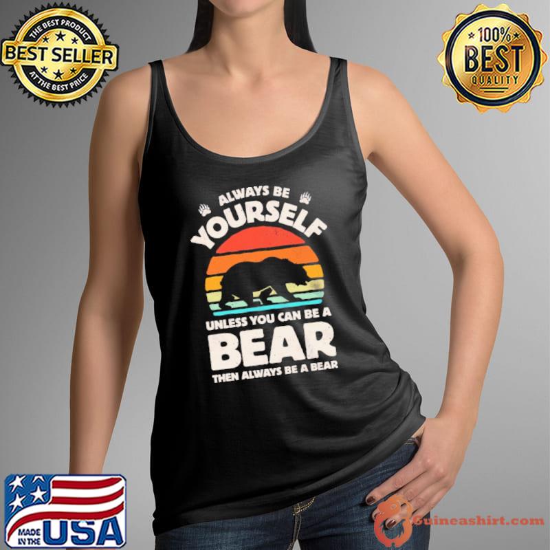 Always Be Yourself Unless you Can Be Bear Always Be A Bear Vintage s Tank Top