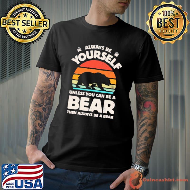 Always Be Yourself Unless you Can Be Bear Always Be A Bear Vintage s Unisex