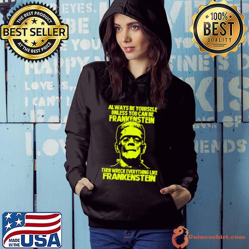Always be yourself unless you can be frankenstein then wreck everything T-Shirt