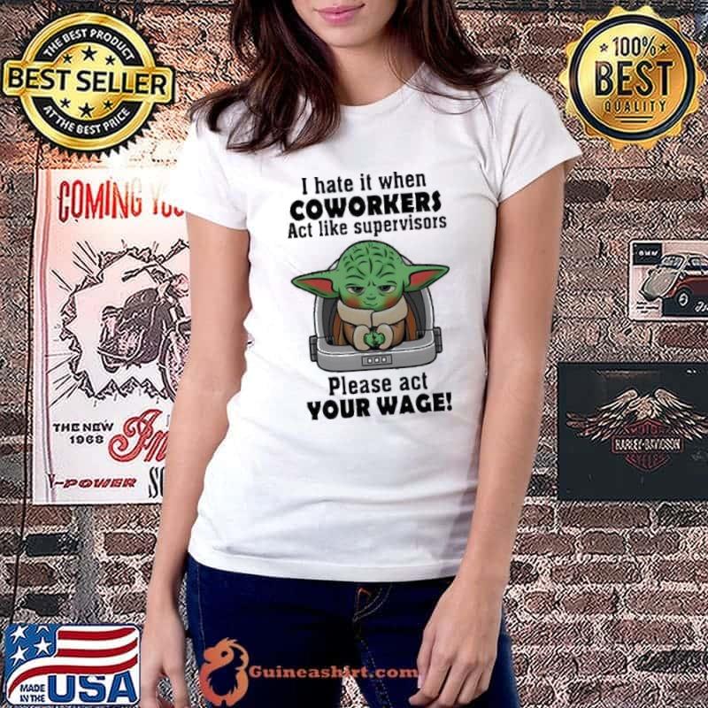 Baby Yoda I Hate It When Coworkers Act Like Supervisors Please Act Your Wage Shirt Ladiestee