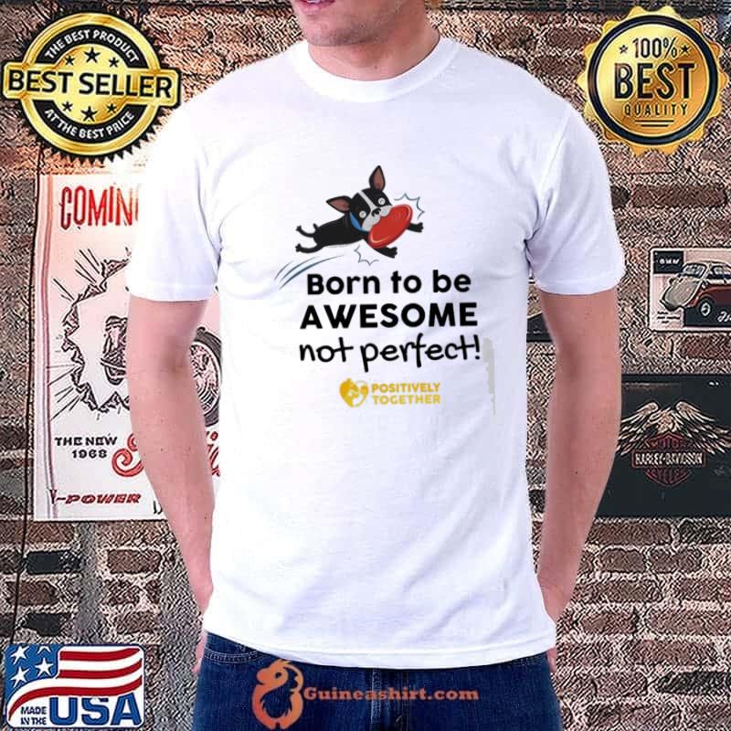 Born To Be Awesome Not Perfect Dog Shirt