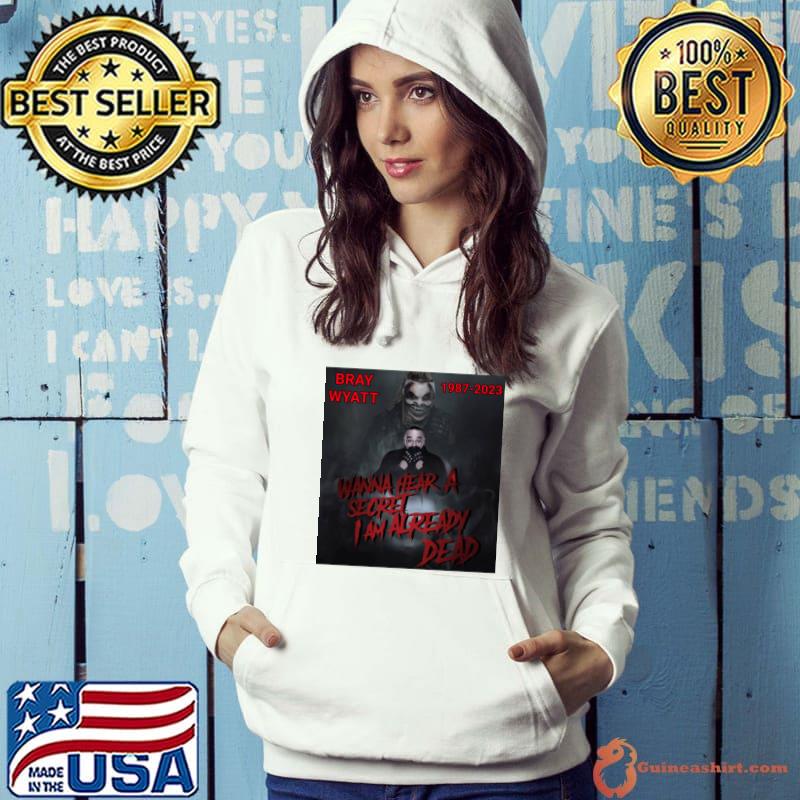 Bray Wyatt 1987-2023 RIP Wanna Hear A Secret I Am Already Dead T-Shirt Hoodie