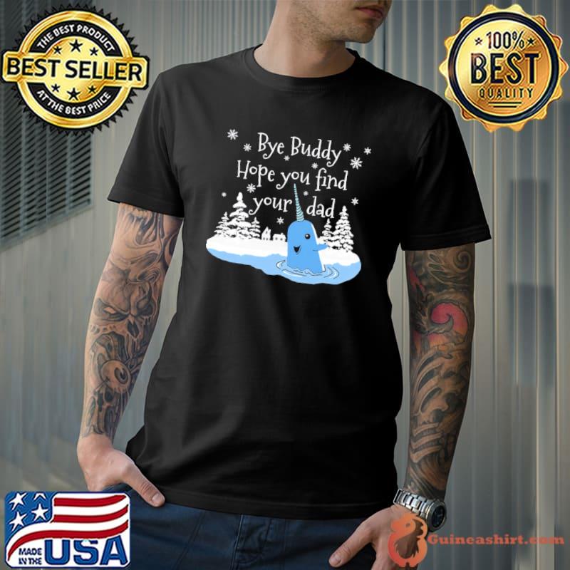 Bye Buddy Hope You Find Your Dad Shirt