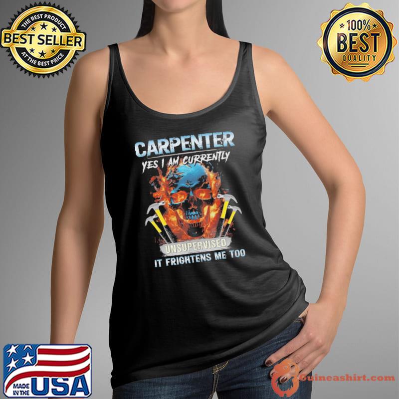 Carpenter i am currently unsupervised frightens me too skull fire s Tank Top