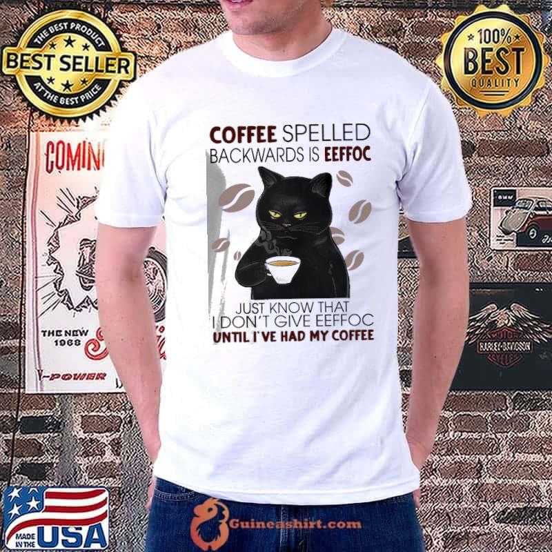 Coffee spelled backwards is eeffoc just know that don't give coffee black cat shirt