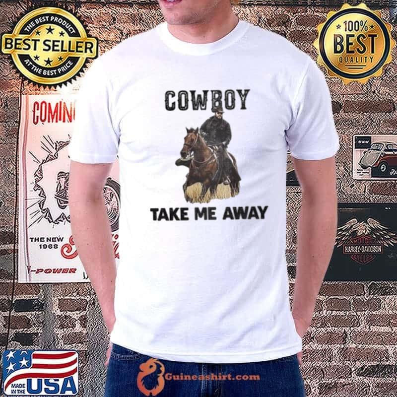 Cowboy take me away shirt