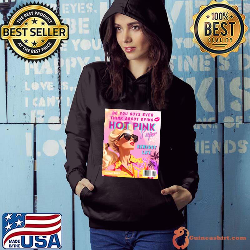Do you guys ever think about dying barbie T-Shirt