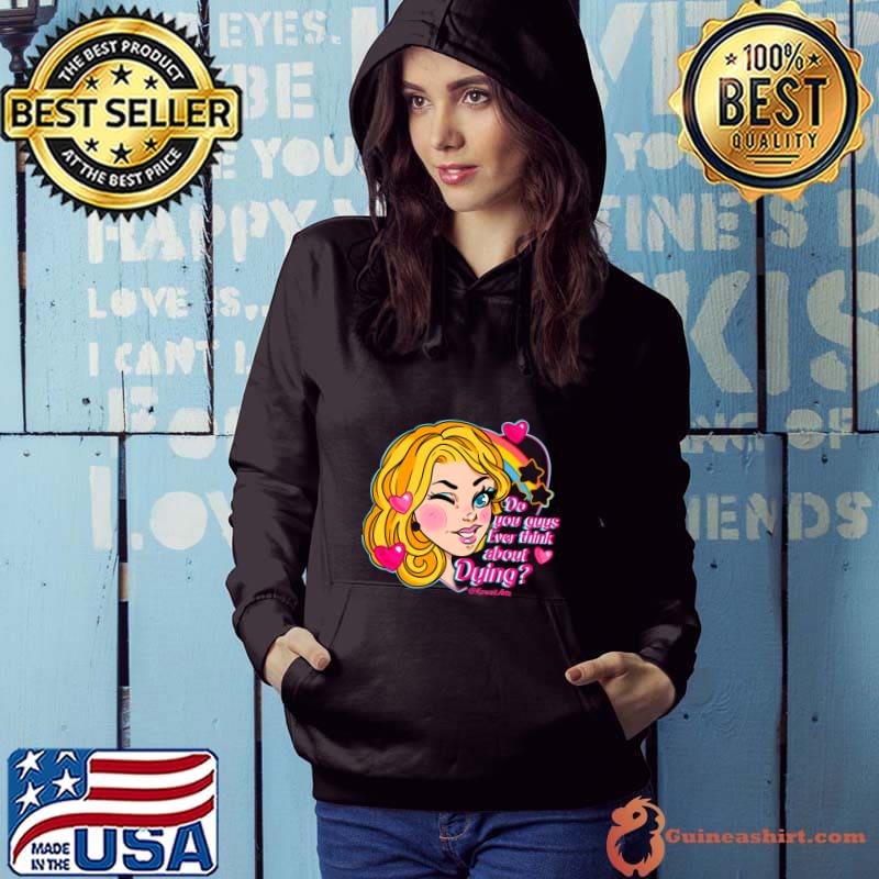 Do you Guys Ever Think About Dying Rainbow Barbie T-Shirt Hoodie