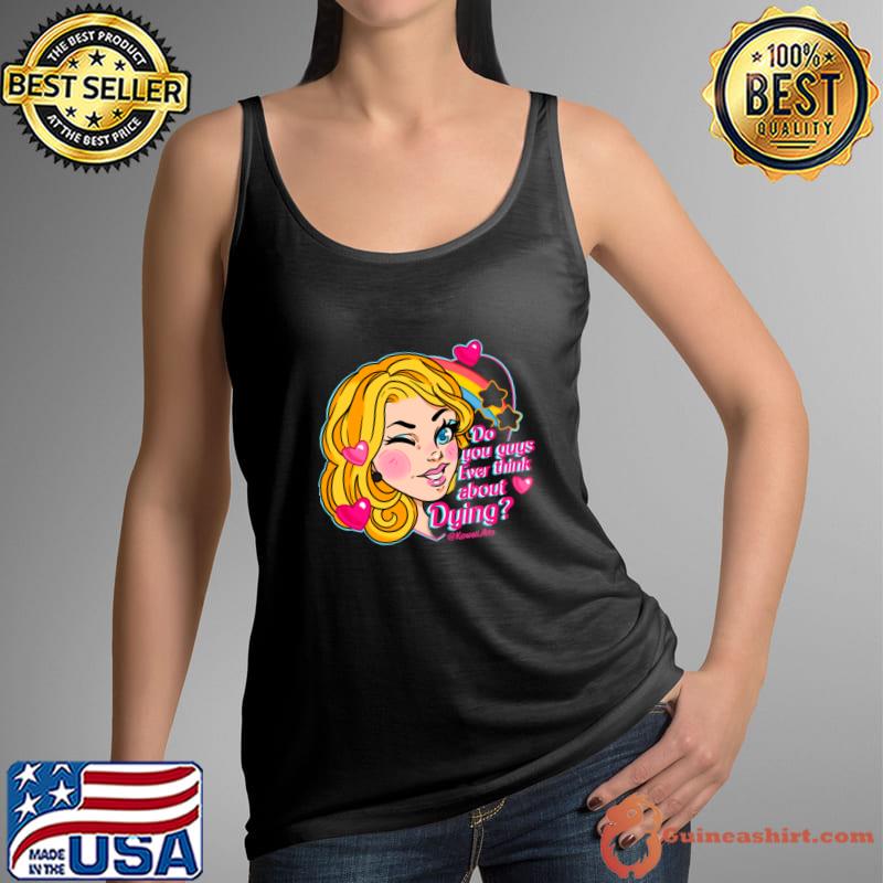 Do you Guys Ever Think About Dying Rainbow Barbie T-Shirt Tank Top