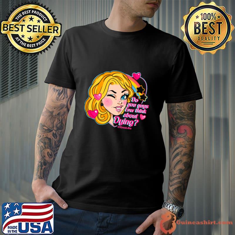 Do you Guys Ever Think About Dying Rainbow Barbie T-Shirt