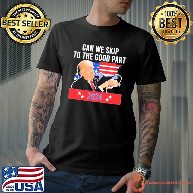Donald Trump Can We Skip To The Good Part 2024 American Flag Shirt Unisex