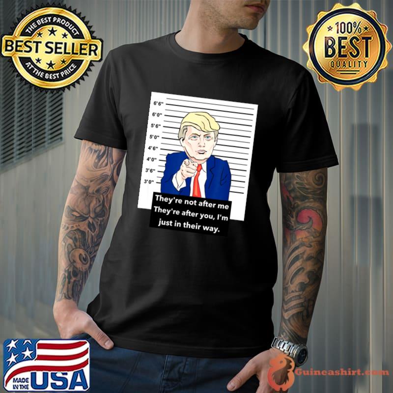 Donald Trump Mugshot They're Not After Me I'm Just In Their Way T-Shirt