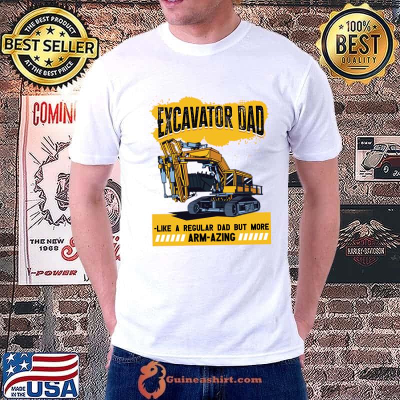 Excavator Dad Like A Reuglar Dad But More Arm-Azing Equipment T-Shirt