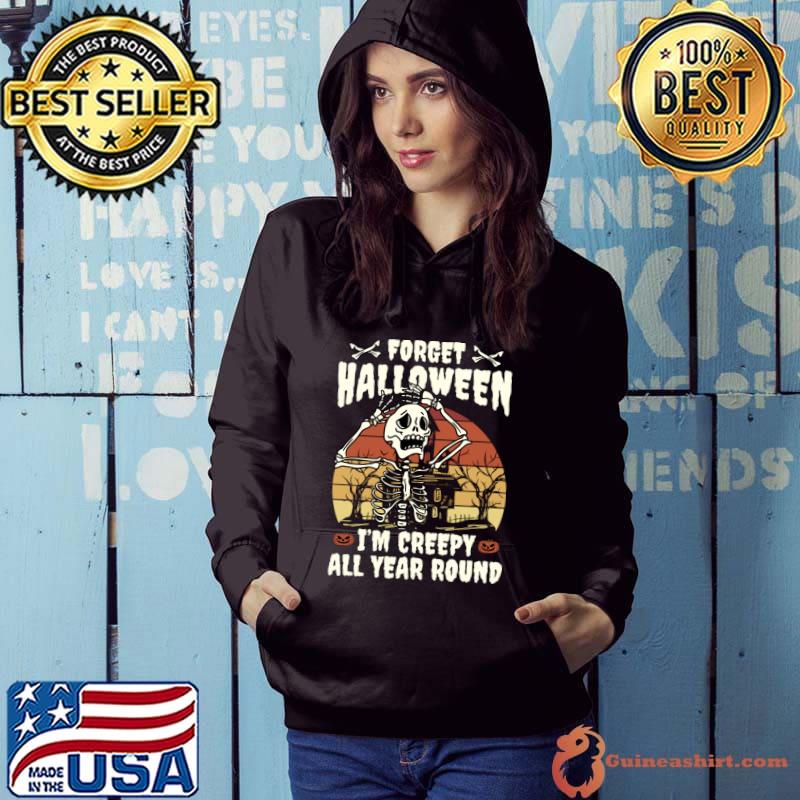 Forget halloween I m creepy all year round skeleton vintage T-Shirt Hoodie