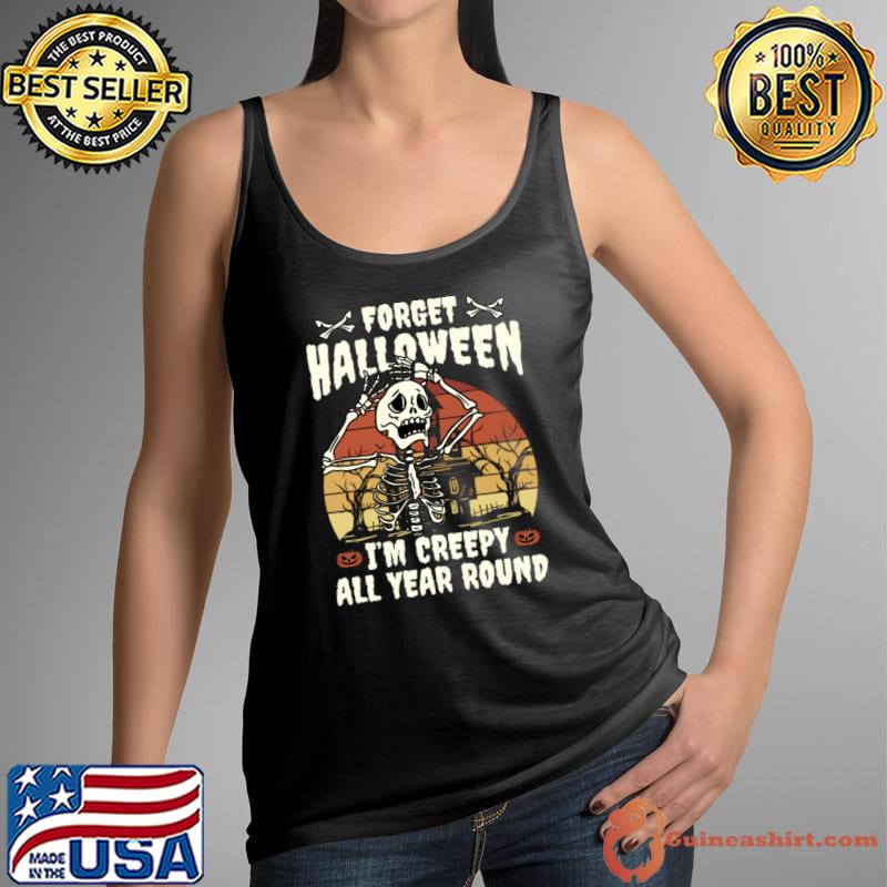 Forget halloween I m creepy all year round skeleton vintage T-Shirt Tank Top