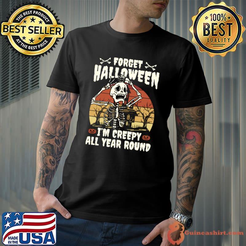 Forget halloween I m creepy all year round skeleton vintage T-Shirt