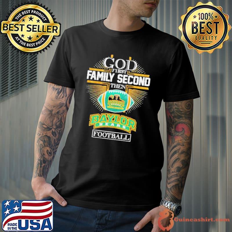 God First Family Second Then Baylor Bears Football Shirt Unisex