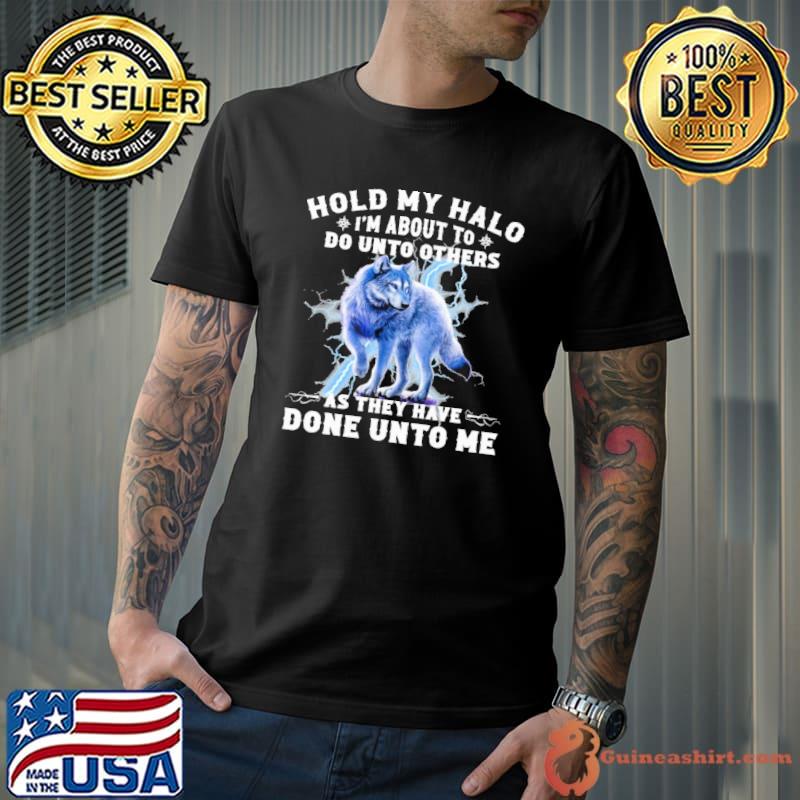 Hold my halo about to unto others as they have done unto me wolf s Unisex