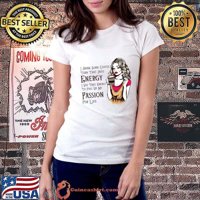 I drink some coffee turn that into energy use that passion T-Shirt Ladiestee