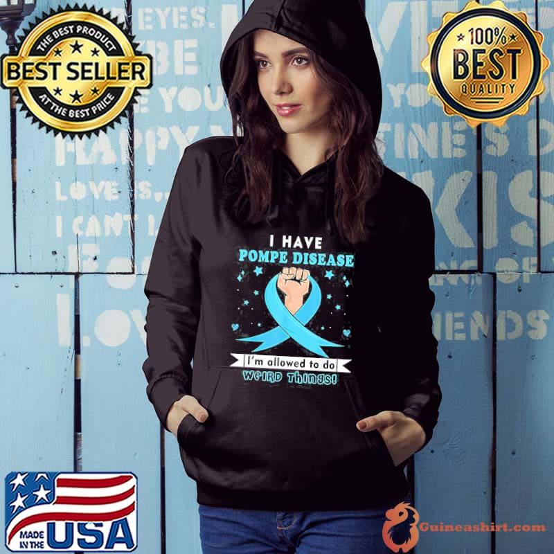 I have pompe disease i'm allowed to do weird things shirt