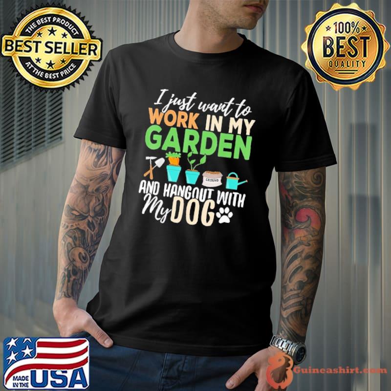 I just want to work in my garden and hangout with my dog shirt