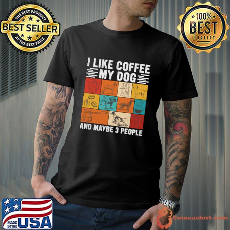 I Like Coffee My Dog & Maybe 3 People Dog And Coffee Lover Retro T-Shirt