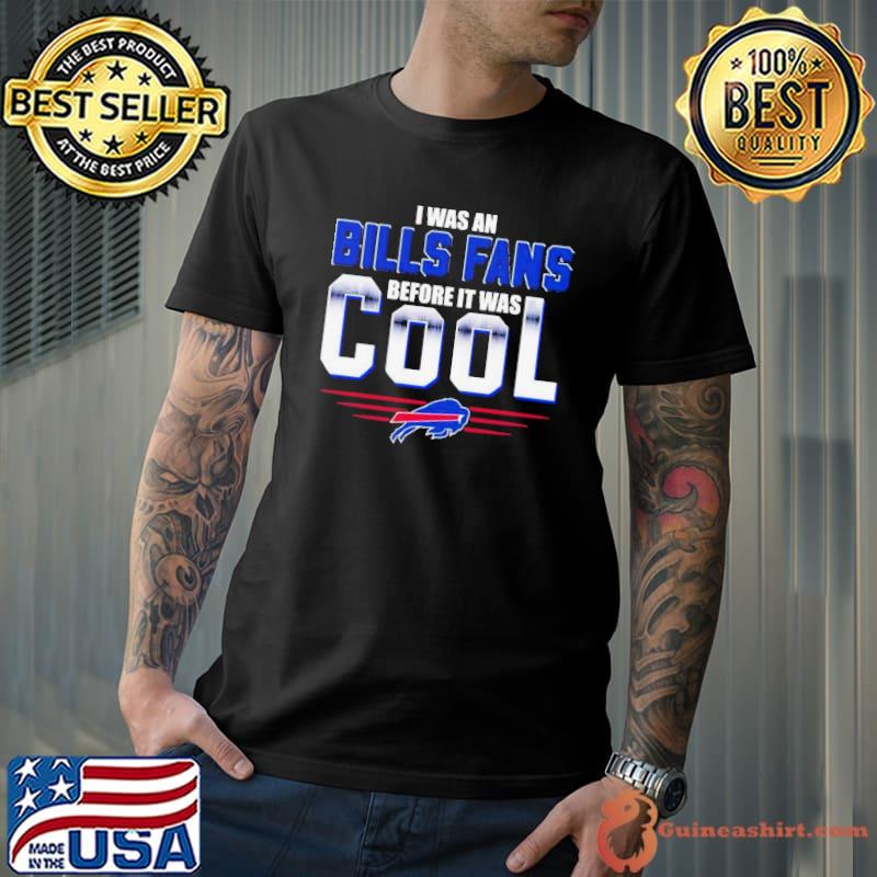 I Was An Buffalo Bills Fans Before It Was Cool 2023 Shirt Unisex