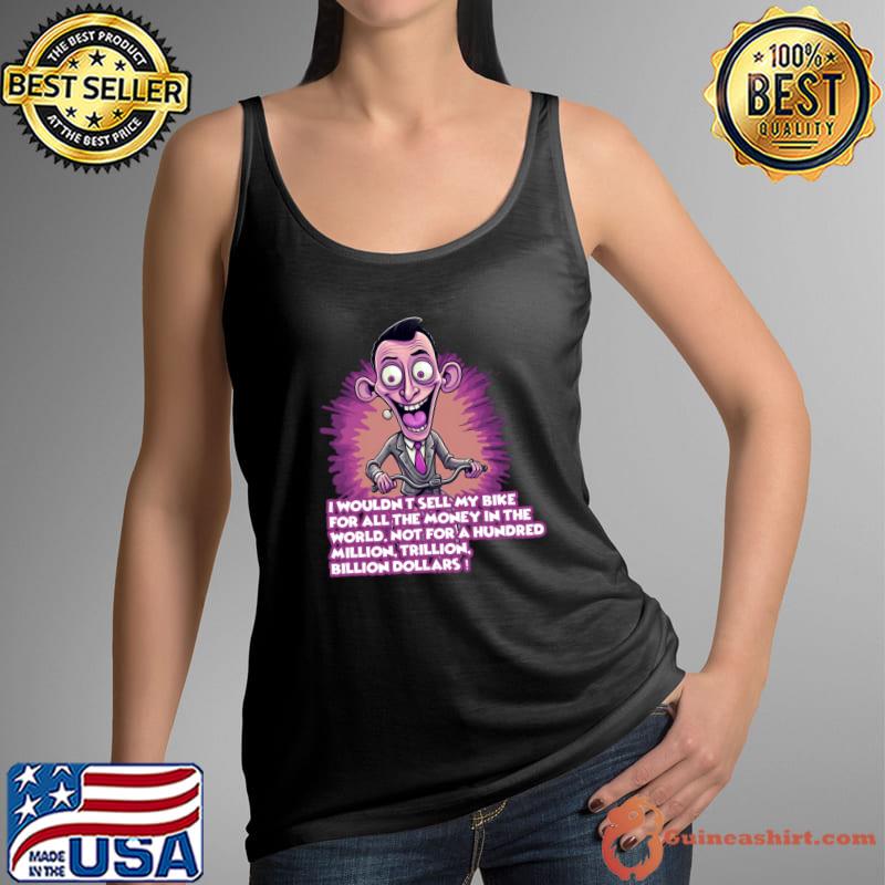 I Woudn't Sell My Bike For All The Money In The World Pee-Wee Herman T-Shirt