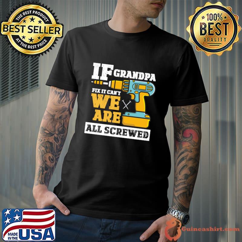If Grandpa Can&'t Fix It we are all Screwed T-Shirt Unisex