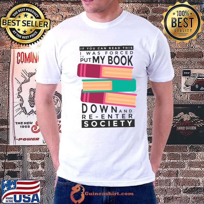 If You Can Read This Was Forced Put My Book Down And Re-enter Society T-Shirt