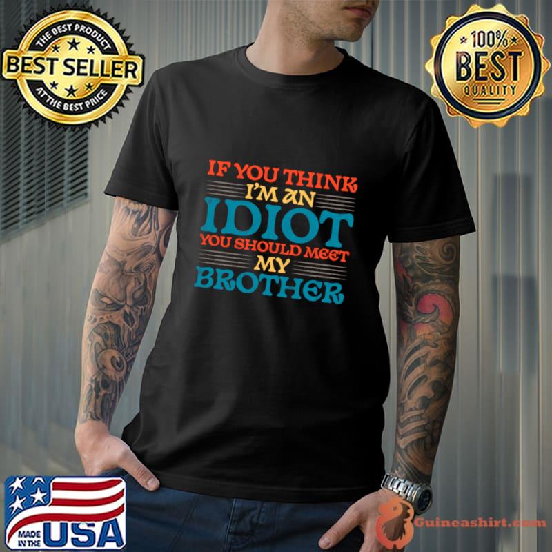 If You Think Im an Idiot You Should Meet My Brother Retro T-Shirt Unisex