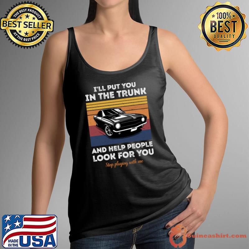 I'll Put You in The Trunk And Help People Look For You Car Vintage T-Shirt Tank Top