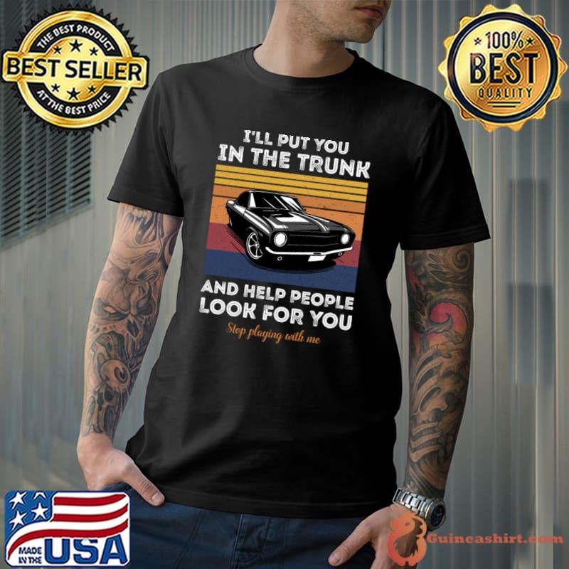 I'll Put You in The Trunk And Help People Look For You Car Vintage T-Shirt Unisex