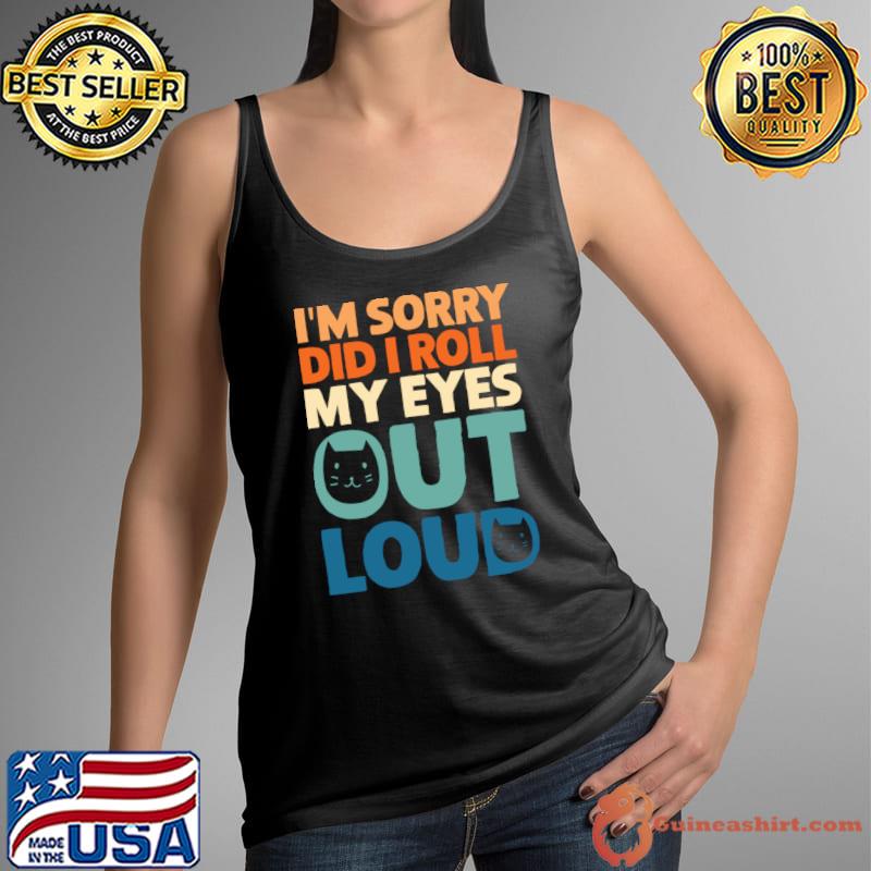 I'm Sorry Did I Roll My Eyes Out Loud Quote Sarcastic Cat Retro T-Shirt Tank Top