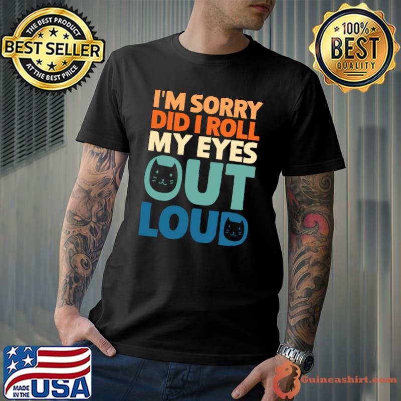 I'm Sorry Did I Roll My Eyes Out Loud Quote Sarcastic Cat Retro T-Shirt Unisex