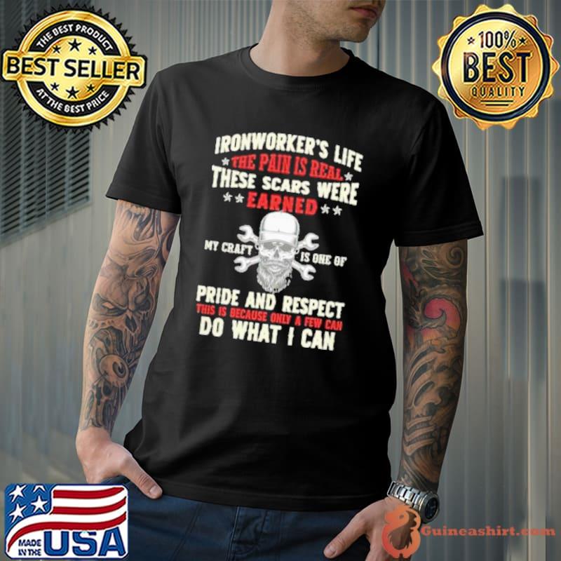 Ironworker's life the pain is real these scars were earned pride and respect skull shirt