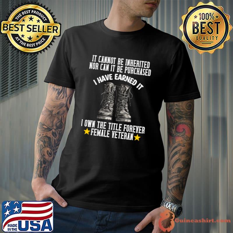 It Cannot Be Inherited Nor Can It Be Purchased Female Veteran Army Boots T-Shirt Unisex