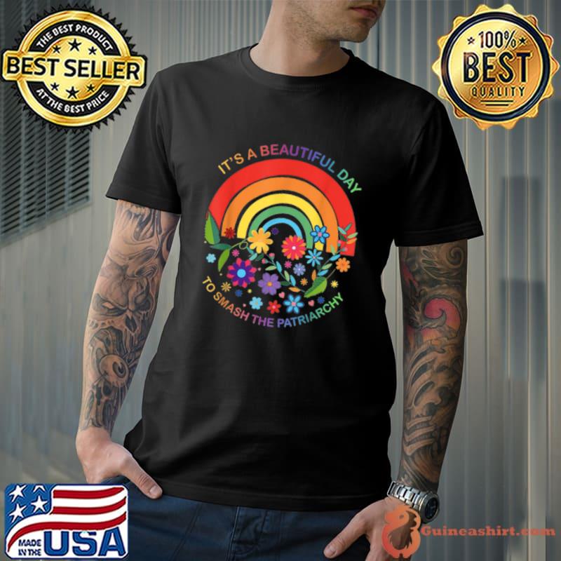 It's A Beautiful Day To Smash The Patriarchy Feminism Rainbow Flowers T-Shirt Unisex