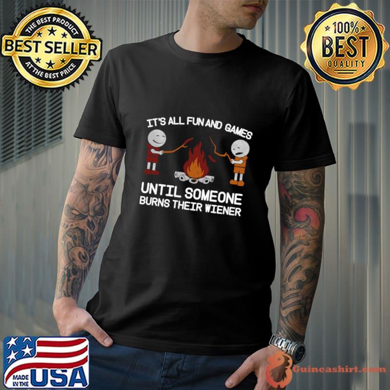It's all fun and games until someone burns their wiener fire T-Shirt Unisex
