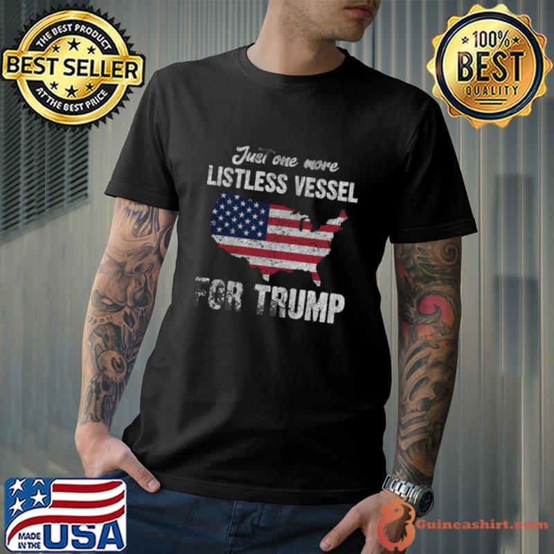 Just One More Listless Vessel for Trump American Flag Maps Political T-Shirt Unisex