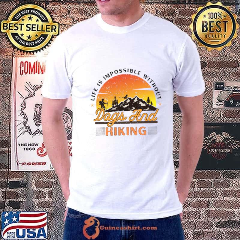 Life is impossible without Dogs and hiking hiker hiking sunset T-Shirt