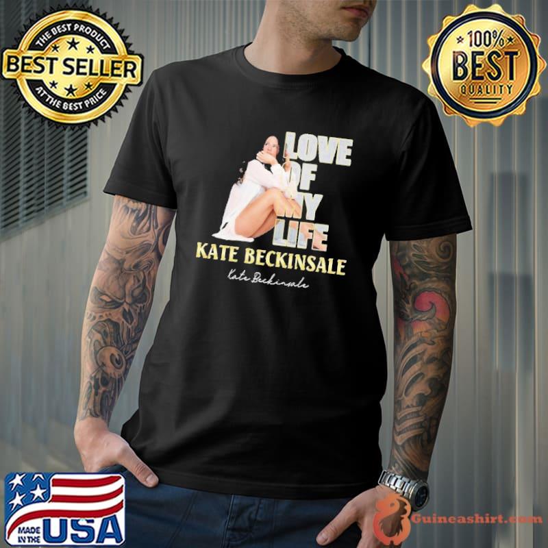 Love of my life Kate Beckinsale signature s Unisex