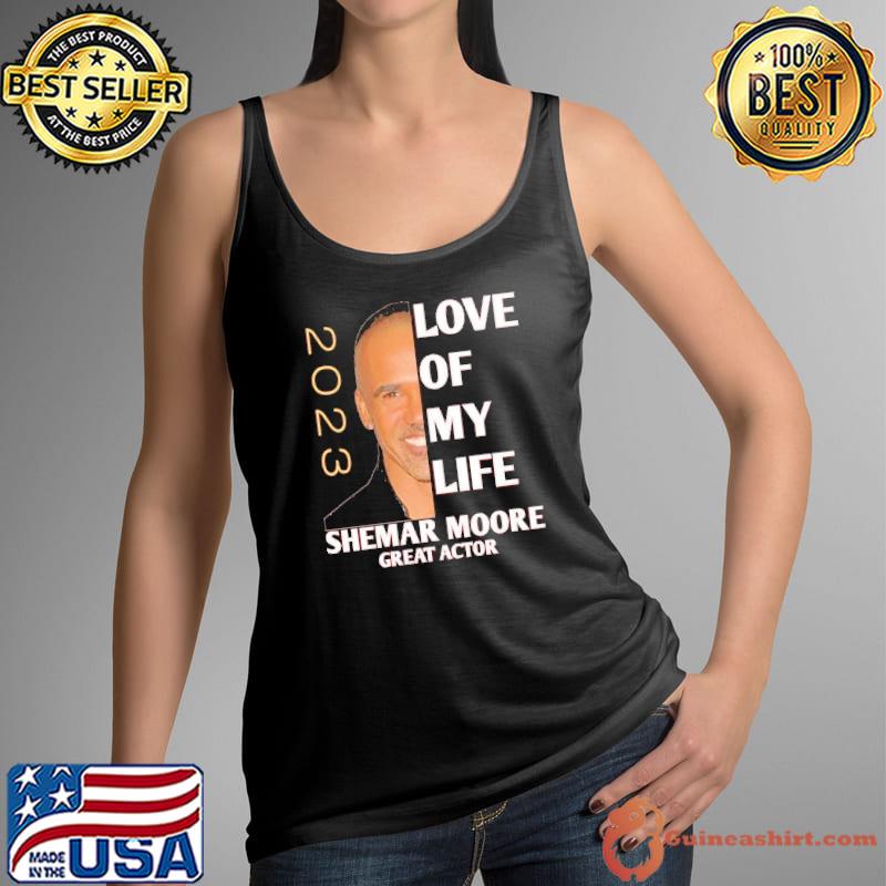 Love of my life Shemar Moore great actor 2023 shirt