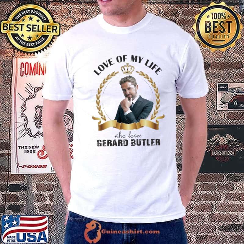 Love of my life who loves Gerard Bulter shirt