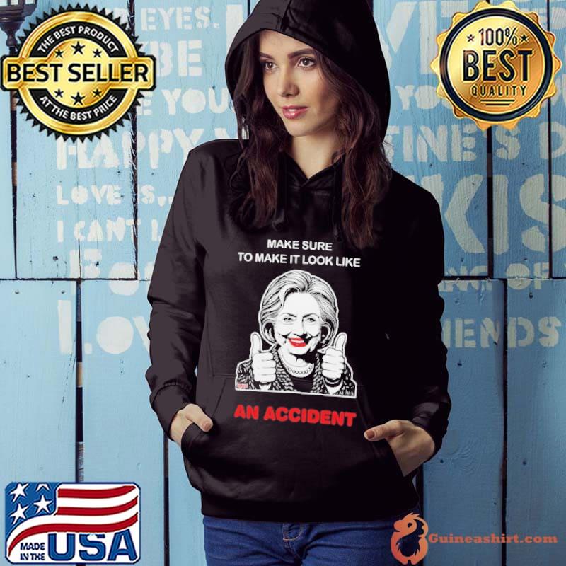 Make Sure To Make It Look Like An Accident Hillary Clinton shirt